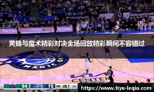 黄蜂与魔术精彩对决全场回放精彩瞬间不容错过